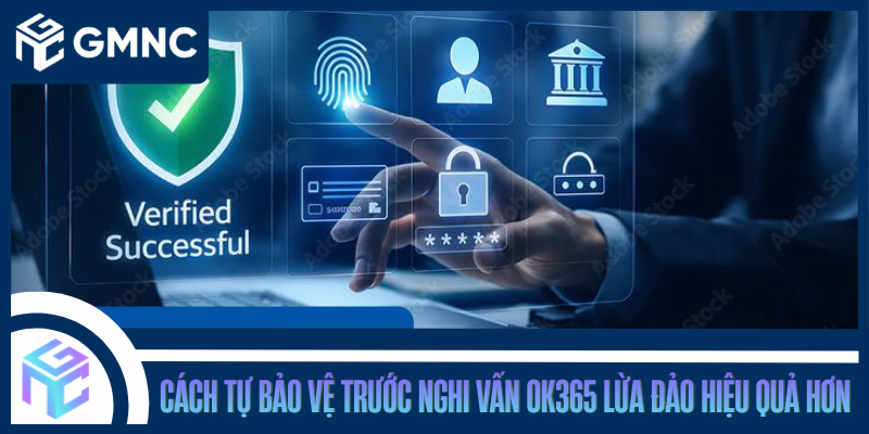 Cách Tự Bảo Vệ Trước Nghi Vấn OK365 Lừa Đảo Hiệu Quả Hơn