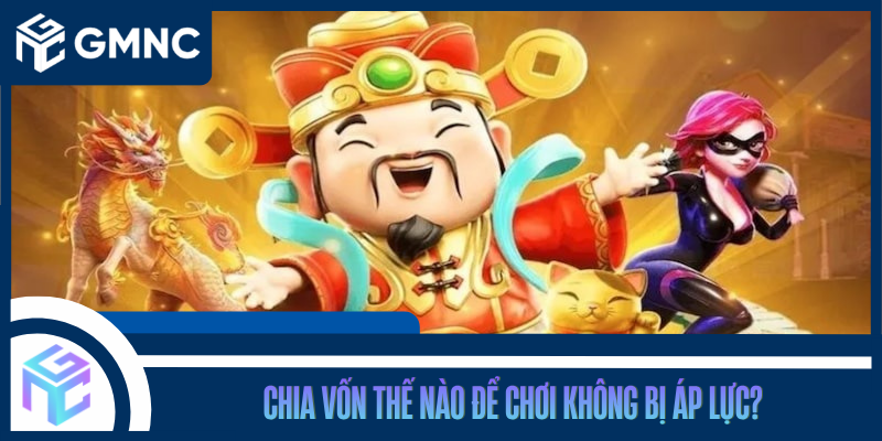 Chia Vốn Thế Nào Để Chơi Không Bị Áp Lực?