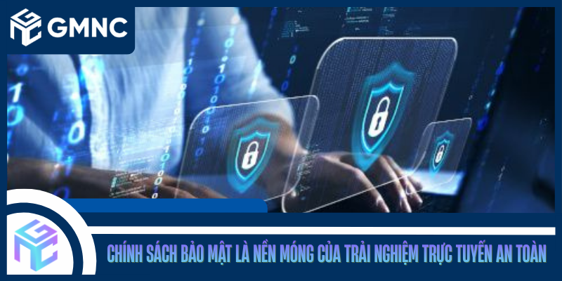 Chính Sách Bảo Mật Là Nền Móng Của Trải Nghiệm Trực Tuyến An Toàn