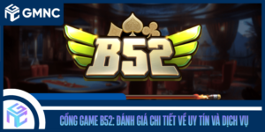 Cổng Game B52: Đánh Giá Chi Tiết Về Uy Tín Và Dịch Vụ