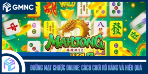 Đường Mạt Chược Online: Cách Chơi Rõ Ràng Và Hiệu Quả