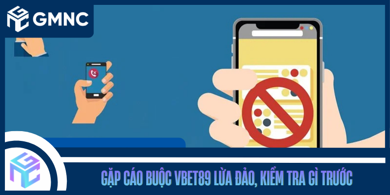 Gặp Cáo Buộc Vbet89 Lừa Đảo, Kiểm Tra Gì Trước