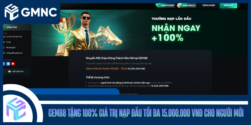 Gem88 Tặng 100% Giá Trị Nạp Đầu Tối Đa 15.000.000 VNĐ Cho Người Mới