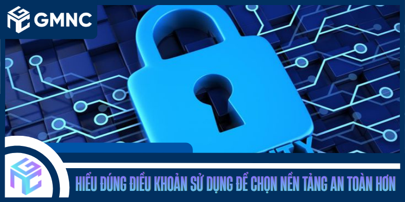 Hiểu Đúng Điều Khoản Sử Dụng Để Chọn Nền Tảng An Toàn Hơn