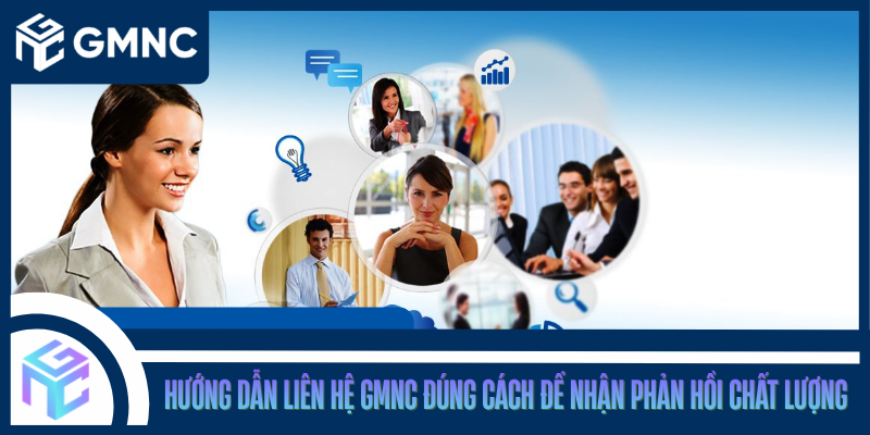 Hướng Dẫn Liên Hệ GMNC Đúng Cách Để Nhận Phản Hồi Chất Lượng