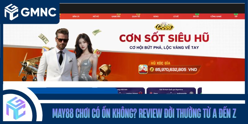 MAY88 Chơi Có Ổn Không? Review Đời Thường Từ A Đến Z