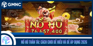 Nổ Hũ Thần Tài: Cách Chơi Dễ Hiểu Và Dễ Áp Dụng 2026