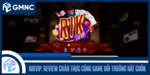 RIKVIP: Review Chân Thực Cổng Game Đổi Thưởng Rất Cuốn