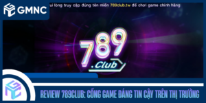 Review 789CLUB: Cổng Game Đáng Tin Cậy Trên Thị Trường