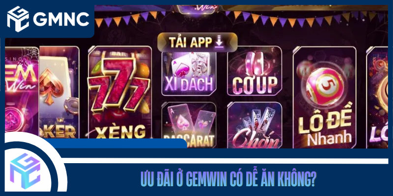 Ưu Đãi Ở GEMWIN Có Dễ Ăn Không?