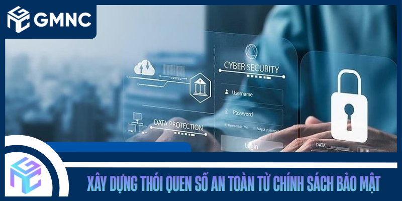 Xây Dựng Thói Quen Số An Toàn Từ Chính Sách Bảo Mật